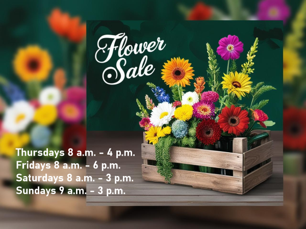Flower sale hours: Thursdays 8 a.m. - 4 p.m.Fridays 8 a.m. - 6 p.m. Saturdays 8 a.m. - 3 p.m. Sundays 9 a.m. - 3 p.m.